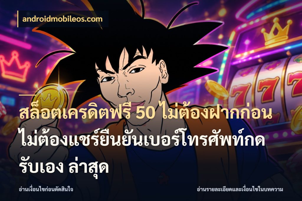 สล็อตเครดิตฟรี 50 ไม่ต้องฝากก่อนไม่ต้องแชร์ยืนยันเบอร์โทรศัพท์กดรับเอง ล่าสุด จากชื่อเครดิตฟรีสู่ความสนุกที่เข้าใจได้ ในมุม androidmobileos.com