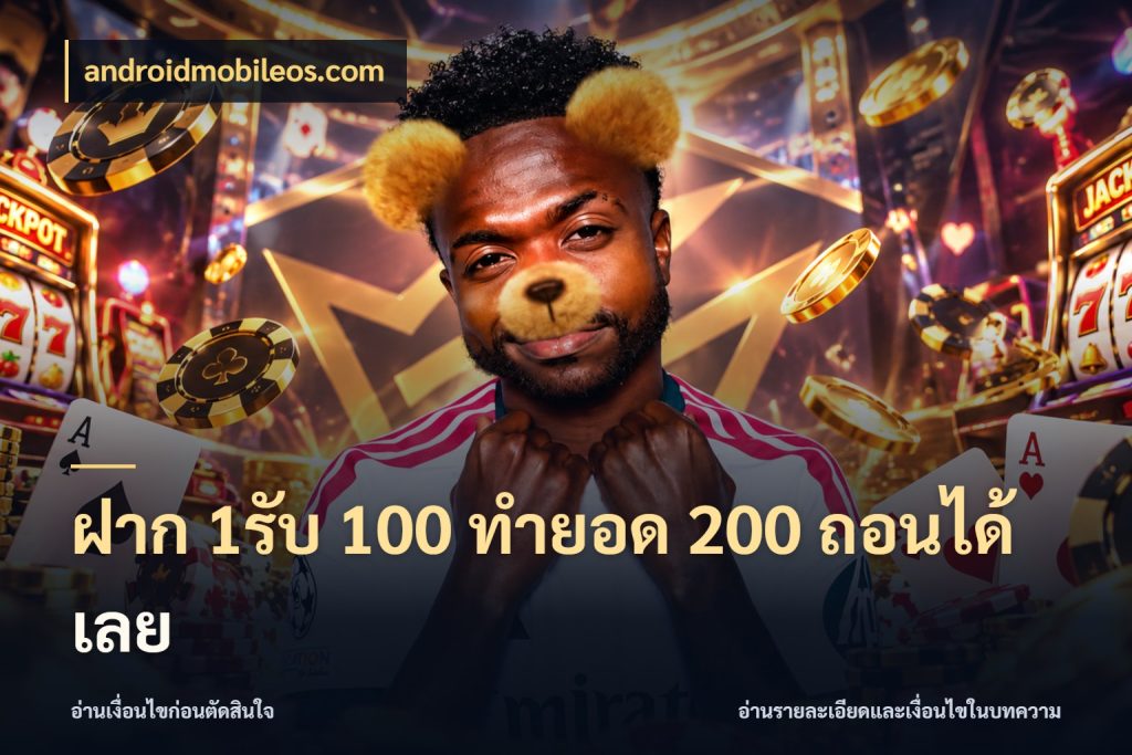 ฝาก 1รับ 100 ทํายอด 200 ถอนได้เลย สนุกกับตัวเลือกโปรในสไตล์ของคุณ กับ androidmobileos.com
