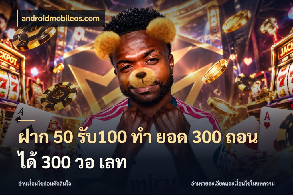 ฝาก 50 รับ100 ทํา ยอด 300 ถอนได้ 300 วอ เลท จับประเด็นยอดรับก่อนเลือกความสนุก ในมุม androidmobileos.com