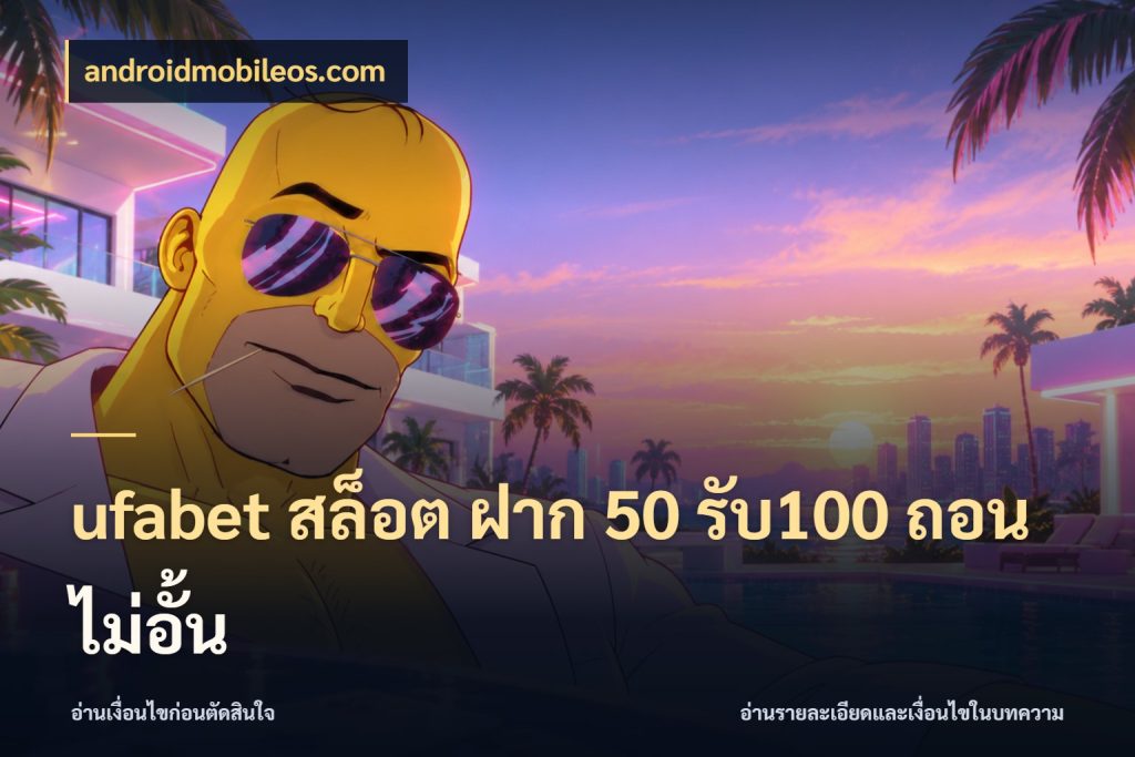 ufabet สล็อต ฝาก 50 รับ100 ถอนไม่อั้น จุดเด่นของเครดิตที่คนชอบเกมอยากรู้ กับ androidmobileos.com