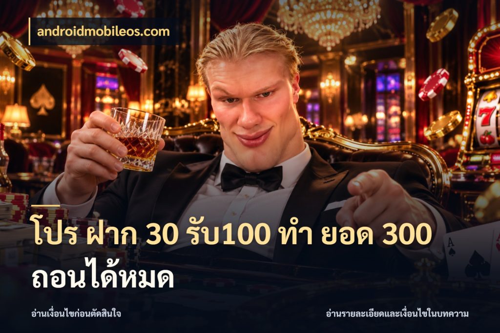 โปร ฝาก 30 รับ100 ทํา ยอด 300 ถอนได้หมด จับคู่โบนัสกับสไตล์เกมที่ชอบ สไตล์ androidmobileos.com