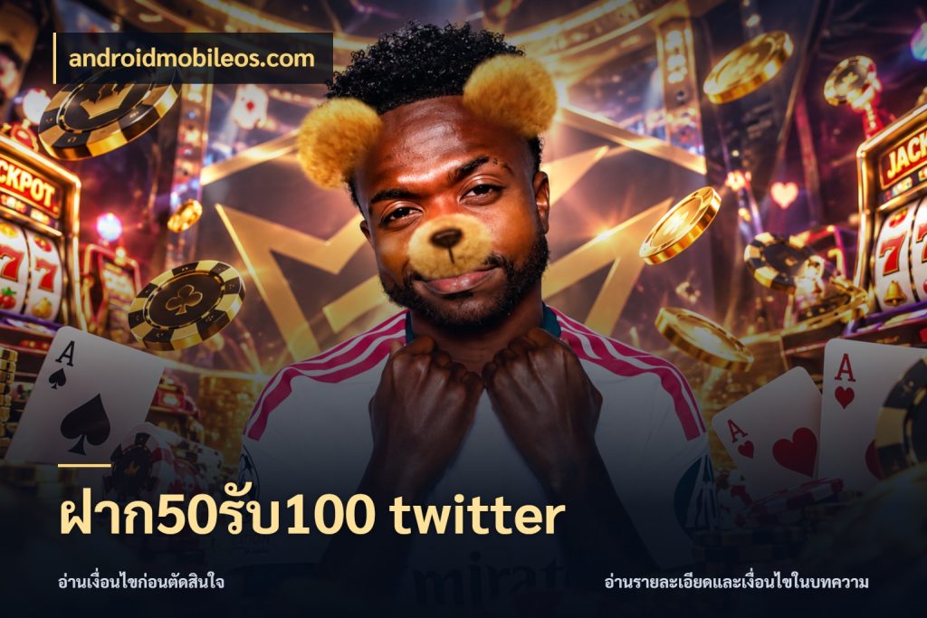 ฝาก50รับ100 twitter โปรยอดรับที่สายเกมสนใจ ในมุม androidmobileos.com
