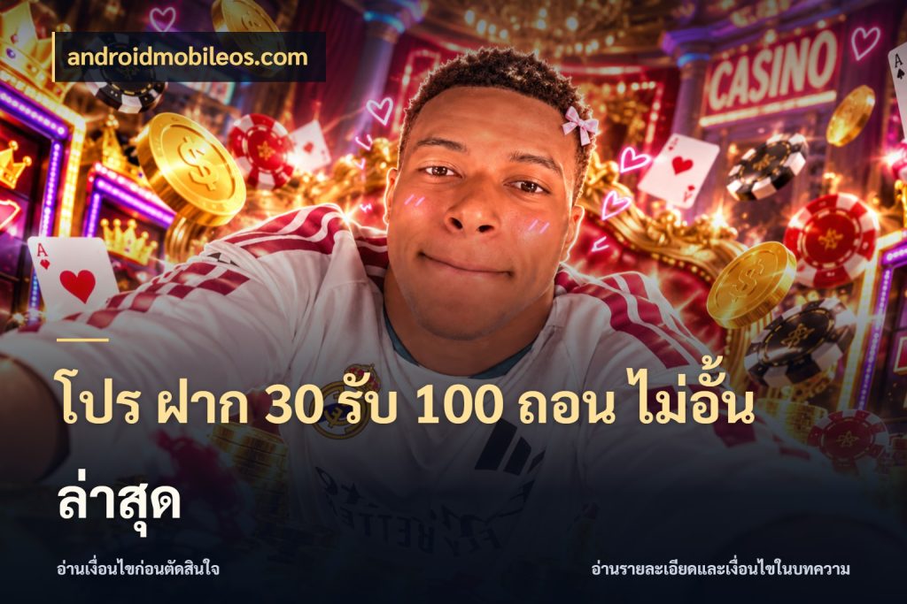 โปร ฝาก 30 รับ 100 ถอน ไม่อั้น ล่าสุด เครดิตกับรูปแบบโปรที่ตรงใจ สไตล์ androidmobileos.com