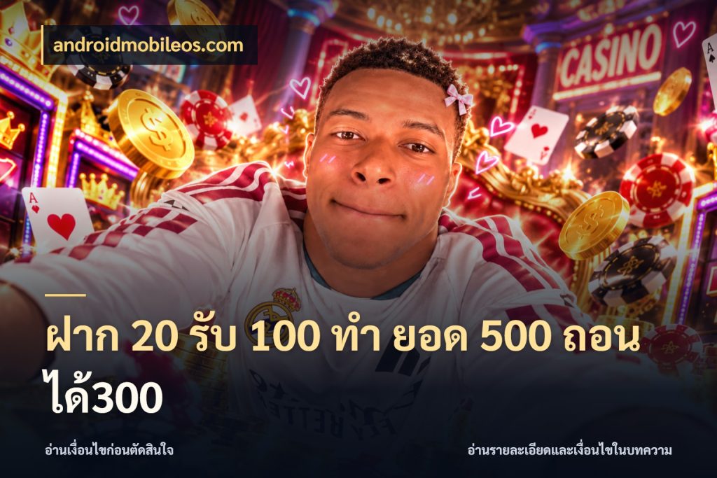ฝาก 20 รับ 100 ทํา ยอด 500 ถอนได้300 โปรยอดรับที่สายเกมสนใจ ในมุม androidmobileos.com